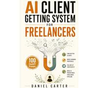 AI Client Getting System for Freelancers: 100 ChatGPT Prompts to Find Better Clients, Write Winning Proposals, Follow Up Confidently, and Build a Predictable Freelance Pipeline