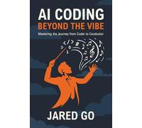 AI Coding: Beyond the Vibe: Mastering the Journey from Coder to Conductor