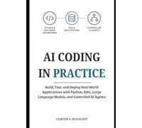 AI Coding in Practice: Build, Test, and Deploy Real-World Applications with Python, RAG, Large Language Models, and Controlled AI Agents