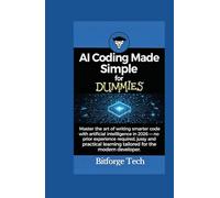 AI Coding Made Simple for dummies: Master the art of writing smarter code with artificial intelligence in 2026 - no prior experience required, just easy and practical learning tailored for the moder