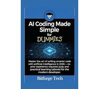AI Coding Made Simple for dummies: Master the art of writing smarter code with artificial intelligence in 2026 - no prior experience required, just easy and practical learning tailored for the moder