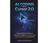 AI CODING WITH CURSOR 2.0: Practical Workflows, Prompts, and Automation Strategies for Developers Who Want to Code Faster and Smarter