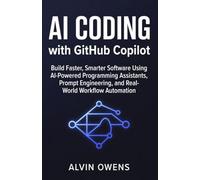 AI Coding with GitHub Copilot: Build Faster, Smarter Software Using AI-Powered Programming Assistants, Prompt Engineering, and Real-World Workflow Automation