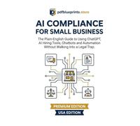 AI Compliance for Small Business -USA: Subtitle: The Plain-English Guide to Using ChatGPT, AI Hiring Tools, Chatbots and Automation Without Walking Into a Legal Trap