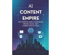 AI Content Empire: The Complete Guide to Publishing eBooks, Blogs, and Courses with AI Tools