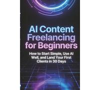 AI Content Freelancing for Beginners: How to Choose a Niche, Build Sample Work, Package Your Offer, and Land Your First Clients
