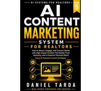 AI Content Marketing System for Realtors: How to Create High-Converting Content, Build Authority, and Generate Leads Across Social Media and Digital Platforms