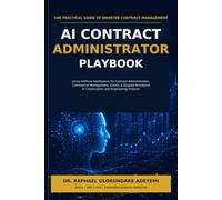 AI Contract Administrator Playbook: Using Artificial Intelligence for Contract Administration, Commercial Management, Claims & Dispute Avoidance in Construction and Engineering Projects