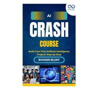 Ai Crash Course: Build Your First Artificial Intelligence Projects Stepby-Step