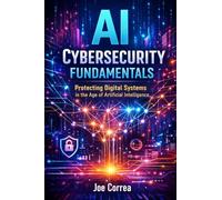 AI Cybersecurity Fundamentals: Protecting Digital Systems in the Age of Artificial Intelligence