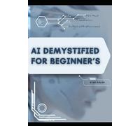AI Demystified for Beginner’s: Your Road from Novice to Skilled Professional