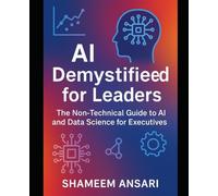 AI Demystified for Leaders: The Non-Technical Guide to AI and Data Science for Executives
