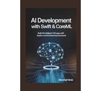 AI Development with Swift & CoreML: Build 45 Intelligent iOS Apps with Apple’s Machine Learning Framework