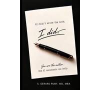 AI Didn't Write the Book. I Did.: You Are the Author. How AI Assistants Can Help.