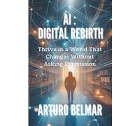 AI: DIGITAL REBIRTH: Thrive in a World That Changes Without Asking Permission