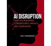 AI Disruption: How AI Is Reshaping Cybersecurity, Privacy, and Compliance