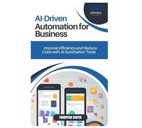 AI-Driven Automation for Business: Improve Efficiency and Reduce Costs with AI Automation Tools