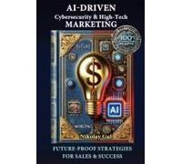 Ai-Driven Cybersecurity And High-Tech Marketing: Future-Proof Strategies For Sales, Success And Ai-Powered Growth