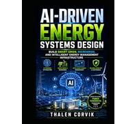 AI-Driven Energy Systems Design: Build Smart Grids, Microgrids, and Intelligent Energy Management Infrastructure