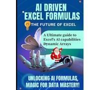 AI DRIVEN EXCEL FORMULAS: THE FUTURE OF EXCEL: A Ultimate guide to Excel's AI capabilities Dynamic Arrays - Unlocking AI Formulas Magic for Data Mastery!