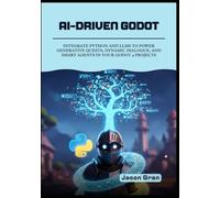 AI-Driven Godot: Integrate Python and LLMs to Power Generative Quests, Dynamic Dialogue, and Smart Agents in Your Godot 4 Projects