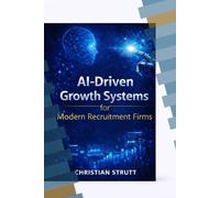 AI-Driven Growth Systems for Modern Recruitment Firms: A practical blueprint for using AI-powered analytics, automation, and predictive insights to streamline recruitment