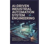 AI-DRIVEN INDUSTRIAL AUTOMATION SYSTEM ENGINEERING: Predictive maintenance control loops and sensor network optimization