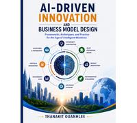 AI-Driven Innovation and Business Model Design: Frameworks, Archetypes, and Practice for the Age of Intelligent Machines