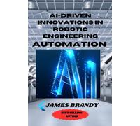 Ai-Driven Innovations In Robotic Engineering Automation: Beyond Automation: Navigating Tomorrow's Frontiers With Ai-Infused Robotics