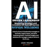 AI Driven Leadership: Mastering Strategy and Innovation for Business Success: Unlock proven AI leadership strategies to innovate, inspire teams, and drive business growth