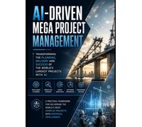 AI-Driven Mega Project Management: Transforming the Planning, Delivery and Success of the World's Largest Projects with AI