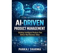 AI-Driven Product Management: Building Intelligent Products That Deliver Real Business Value
