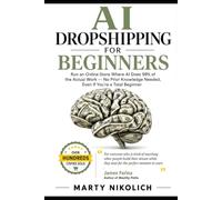AI Dropshipping For Beginners: Run an Online Store Where AI Does 99% of the Actual Work - No Prior Knowledge Needed, Even If You're a Total Beginner