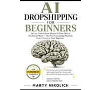 AI Dropshipping For Beginners: Run an Online Store Where AI Does 99% of the Actual Work - No Prior Knowledge Needed, Even If You're a Total Beginner
