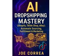 AI Dropshipping Mastery (Shopify, TikTok Shop, eBay): Automate Sourcing, Fulfillment & Marketing