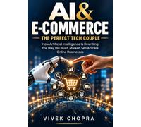 AI & E-commerce: The Perfect Tech Couple: How Artificial Intelligence Is Rewriting the Way We Build, Market, Sell & Scale Online Businesses