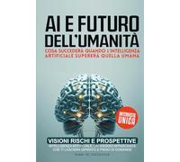 AI e il Futuro dell'Umanità: Visioni Rischi e Prospettive