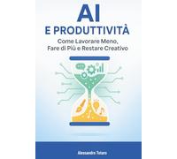 AI e Produttività: Come Lavorare Meno, Fare di Più e Restare Creativo