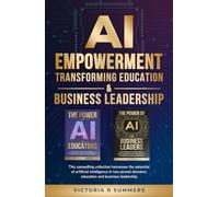 AI EMPOWERMENT TRANSFORMING EDUCATION & BUSINESS LEADERSHIP: This compelling collection harnesses the potential of artificial intelligence in two pivotal domains: education and business leadership.