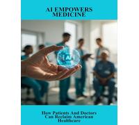 AI Empowers Medicine: How Patients And Doctors Can Reclaim American Healthcare