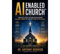 AI Enabled Church: How Intelligent Systems Are Reshaping Ministry, Formation, and the Future of the Church