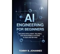AI Engineering for Beginners: Building Intelligent, Reliable, and Responsible Systems in 2026 and Beyond