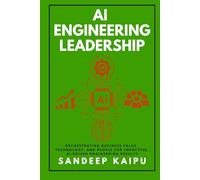 AI Engineering Leadership: Orchestrating Business Value, Technology, and People for Impactful AI-Driven Engineering Results