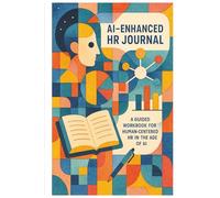 AI-Enhanced HR Journal: A Guided Workbook For Human-Centered HR in Age of AI