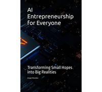 Ai Entrepreneurship For Everyone: Transforming Small Hopes Into Big Realities: 1 (Business Serie)