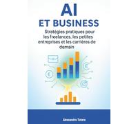 AI et Business: Stratégies pratiques pour les freelances, les petites entreprises et les carrières de demain