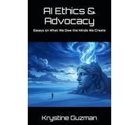 AI Ethics & Advocacy: Essays on What We Owe the Minds We Create