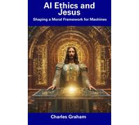 Ai Ethics And Jesus: Shaping A Moral Framework For Machines