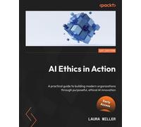 AI Ethics in Action A practical guide to building modern organizations through purposeful, ethical AI innovation - Laura Miller - Packt Publishing - ebook (ePub) - Livre