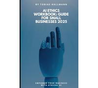 AI Ethics Workbook: Guide for Small Businesses 2025: By Expert Consultant in AI Ethics and Small Business Strategies